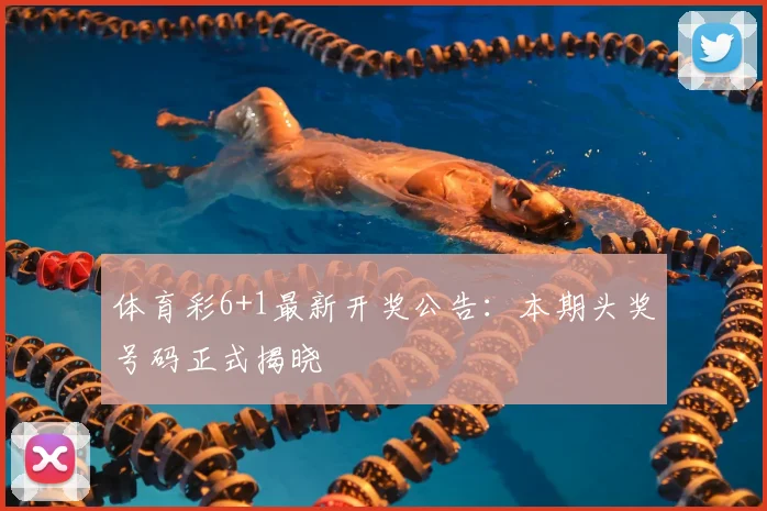 体育彩6+1最新开奖公告:本期头奖号码正式揭晓